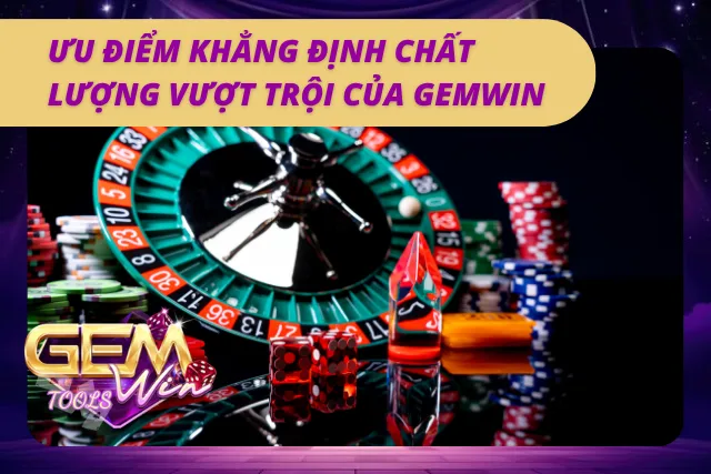 Chất lượng trải nghiệm không thể bàn cãi khi tin chọn Gemwin